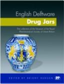 English Delftware drug jars : the collection of the Museum of the Pharmaceutical Society of Great Britain / edited by Briony Hudson.