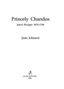 Princely Chandos : James Brydges, 1674-1744 / Joan Johnson.