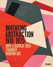 Inventing Abstraction, 1910-1925 : how a radical idea changed modern art / Leah Dickerman ; with contributions by Matthew Affron ... [et al.].