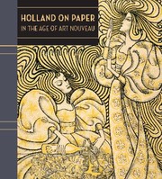 Holland on paper in the age of Art Nouveau / Clifford S. Ackley ; Katherine Harper, research assistant.