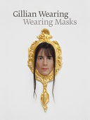 Gillian Wearing : wearing masks / Jennifer Blessing, Nat Trotman.