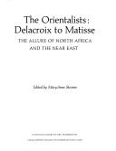 The Orientalists : Delacroix to Matisse : the allure of North Africa and the Near East / edited by MaryAnne Stevens.