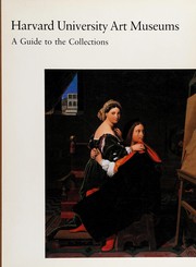 Harvard University Art Museums : a guide to the collections : Arthur M. Sackler Museum, William Hayes Fogg Art Museum, Busch-Reisinger Museum / Kristin A. Mortimer with contributions by William G. Klingelhofer.