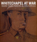 Whitechapel at war : Isaac Rosenberg & his circle.