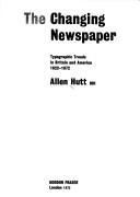 The changing newspaper; typographic trends in Britain and America,1622-1972.