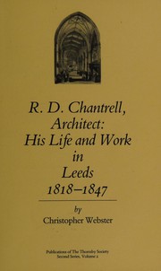 R. D. Chantrell, architect : his life and work in Leeds, 1818-1847 / by Christopher Webster.