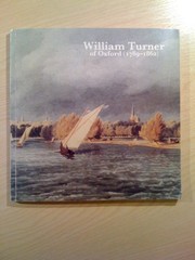 William Turner of Oxford (1789-1862) : a catalogue of a touring exhibition held at: Oxfordshire County Museum, Woodstock, 9 September - 28 October, 1984, the Bankside Gallery, London, 6 November - 2 December, 1984 [and] the Museum and Art Gallery, Bolton, 15 December 1984 - 19 January 1985 ... / catalogue ... written by Timothy Wilcox and Christopher Titterington ...