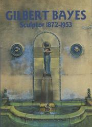 Gilbert Bayes : sculptor 1872-1953 / Louise Irvine & Paul Atterbury.