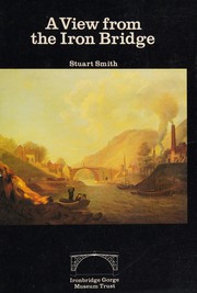 Smith, Stuart, 1944- A view from the Iron Bridge /