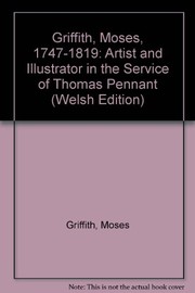 Moses Griffith, 1747-1819 : artist and illustrator in the service of Thomas Pennant = Moses Griffith, 1747-1819 : arlunydd a darlunydd yng ngwasanaeth Thomas Pennant.