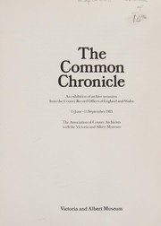 The Common chronicle : an exhibition of archive treasures from the County Record Offices of England and Wales, 15 June-11 September 1983 / The Association of County Archivists, with the Victoria and Albert Museum.