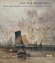 Art for Newcastle : Thomas Miles Richardson and the Newcastle exhibitions 1822-1843 : / catalogue by Paul Usherwood ; additional research by Kenneth Bowden.