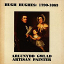 Hughes, Hugh, 1790-1863. Hugh Hughes, 1790-1863, arlunydd gwlad :