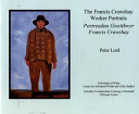 The Francis Crawshay worker portraits = Portreadau gweithwyr Francis Crawshay / [Peter Lord].