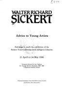 Walter Richard Sickert : advice to young artists, published to mark the exhibition of the Sickert Trust Collection from Islington Libraries, 21 April to 24 May, 1986, Norwich School of Art Gallery ...