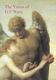 The vision of G.F. Watts, 1817-1904 / edited by Veronica Franklin Gould ; with contributions by Richard Ormond ... [et al.]