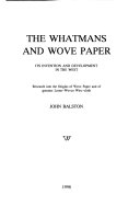 The Whatmans and wove paper : its invention and development in the west : research into the origins of wove paper and of genuine loom-woven wire -cloth / John Balston.