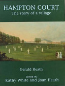 Hampton Court : the story of a village / Gerald Heath ; edited by Kathy White and Joan Heath.