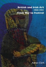 British and Irish art, 1945-1951 : from war to festival / Adrian Clark.