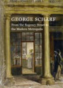 George Scharf : from the Regency Street to the Modern Metropolis : an exhibition / curated by Jerzy J. Kierkuć-Bieliński.
