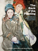 The back of the painting : secrets and stories from art conservation / Linda Waters, Sarah Hillary and Jenny Sherman ; photography by Maarten Holl, Michael O'Neill, Michael Hall, Kate Whitley, Jennifer French, Paul Chapman, John McIver, Justin Spiers and Jenny Sherman.