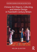 Chinese art objects, collecting, and interior design in twentieth-century Britain / Helen Glaister.