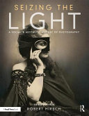 Seizing the light : a social & aesthetic history of photography / Robert Hirsch.