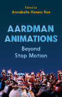 Aardman Animations : beyond stop motion / edited by Annabelle Honess Roe.