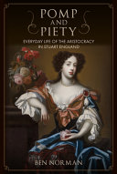 Pomp and piety : everyday life of the aristocracy in Stuart England / Ben Norman.