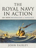 The Royal Navy in action : art from Dreadnought to Vengeance / John Fairley.
