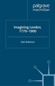 Robinson, Alan, 1957- Imagining London, 1770-1900 /