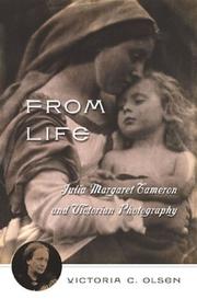 From life : Julia Margaret Cameron & Victorian photography / Victoria Olsen.