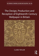 Taylor, Clare, 1962- author.  The design, production and reception of eighteenth-century wallpaper in Britain /