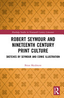 Robert Seymour and nineteenth century print culture : sketches by Seymour and comic illustration / Brian Maidment.