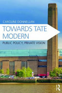 Towards Tate Modern : public policy, private vision / Caroline Donnellan.