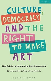 Culture, democracy and the right to make art : the British community arts movement / edited by Alison Jeffers and Gerri Moriarty.
