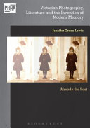 Green-Lewis, Jennifer, author.  Victorian photography, literature and the invention of modern memory :