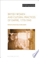  British women and cultural practices of empire, 1770-1940 /