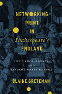 Greteman, Blaine, author. Networking print in Shakespeare's England :