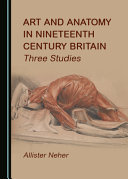 Neher, Allister, author. Art and anatomy in nineteenth century Britain :