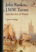 Casaliggi, Carmen, author.  John Ruskin, J.M.W. Turner and the art of water /