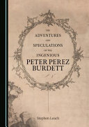 Leach, Stephen D., author.  The adventures and speculations of the ingenious Peter Perez Burdett /