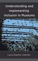 Coleman, Laura-Edythe, 1975- author.  Understanding and implementing inclusion in museums /