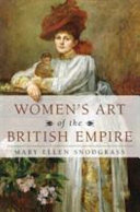 Snodgrass, Mary Ellen, author.  Women's art of the British Empire /