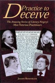 Practice to deceive : the amazing stories of literary forgery's most notorious practitioners / Joseph Rosenblum.