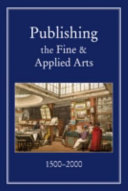 Conference on Book Trade History (31st : 2009 : Bloomsbury, London, England) Publishing the fine and applied arts, 1500-2000 /