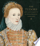 The Tudors : art and majesty in Renaissance England / Elizabeth Cleland and Adam Eaker ; with contributions by Marjorie E. Wieseman and Sarah Bochicchio.