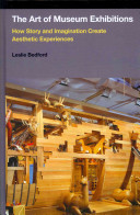 The art of museum exhibitions : how story and imagination create aesthetic experiences / Leslie Bedford.