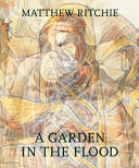 Matthew Ritchie : a garden in the flood / edited by Mark W. Scala ; with contributions by Hanna Benn, Zachary B. Feldman, Caroline A. Jones, Paul T. Kwami, Matthew Ritchie, and Mark W. Scala.