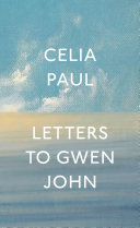 Paul, Celia, 1959- author.  Letters to Gwen John /